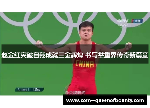 赵金红突破自我成就三金辉煌 书写举重界传奇新篇章