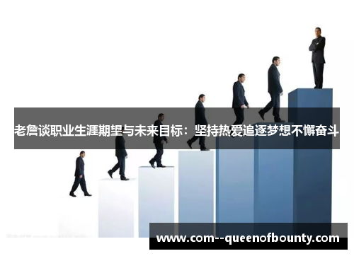 老詹谈职业生涯期望与未来目标：坚持热爱追逐梦想不懈奋斗