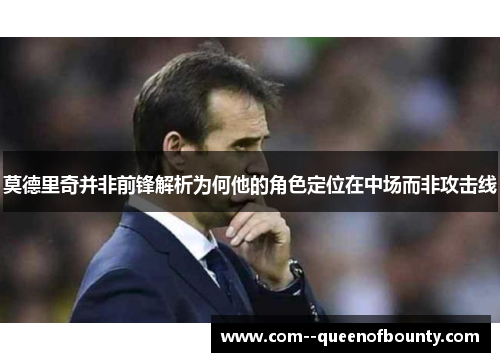 莫德里奇并非前锋解析为何他的角色定位在中场而非攻击线