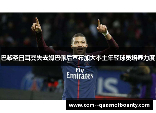 巴黎圣日耳曼失去姆巴佩后宣布加大本土年轻球员培养力度